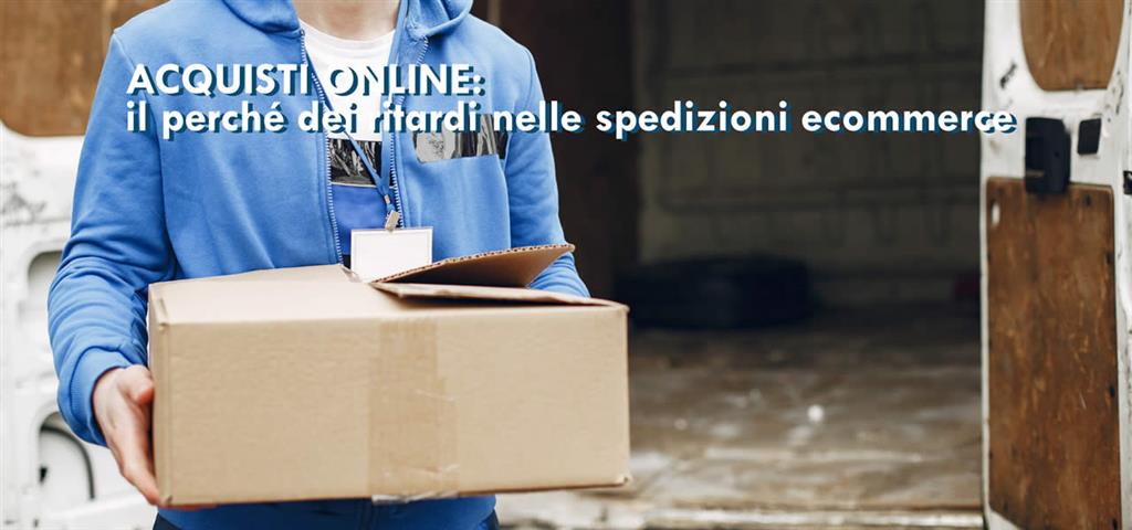 Il perché dei ritardi nelle spedizioni ecommerce