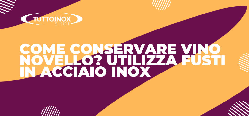 Come conservare vino novello? Utilizza fusti in acciaio inox