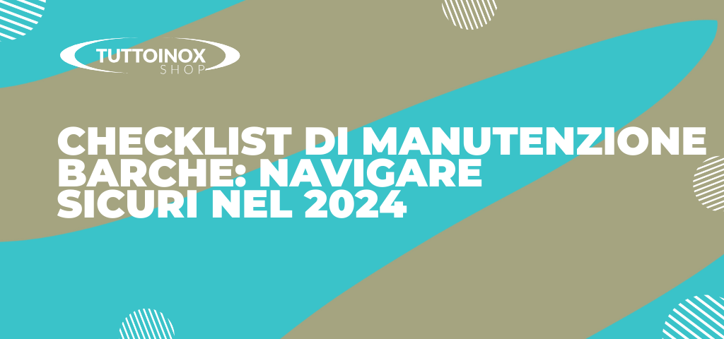 Checklist di manutenzione barche: navigare sicuri nel 2024