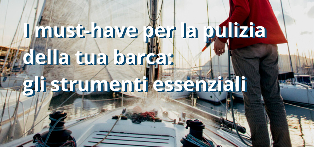 I must-have per la pulizia della tua barca: gli strumenti essenziali