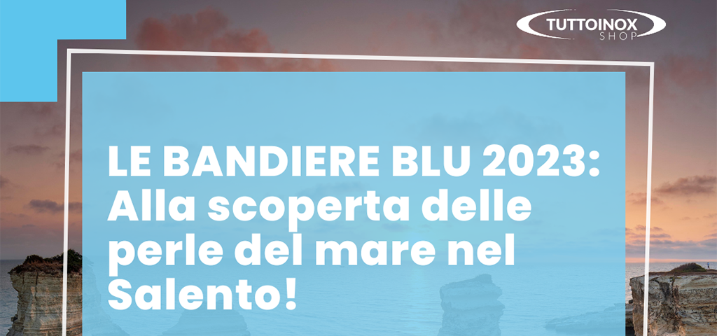 Le Bandiere Blu 2023: Alla scoperta delle perle del mare nel Salento! 