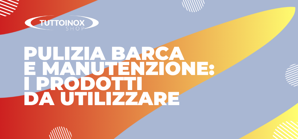 Pulizia barca e manutenzione: i prodotti da utilizzare