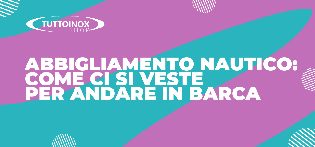 Abbigliamento nautico: come ci si veste per andare in barca