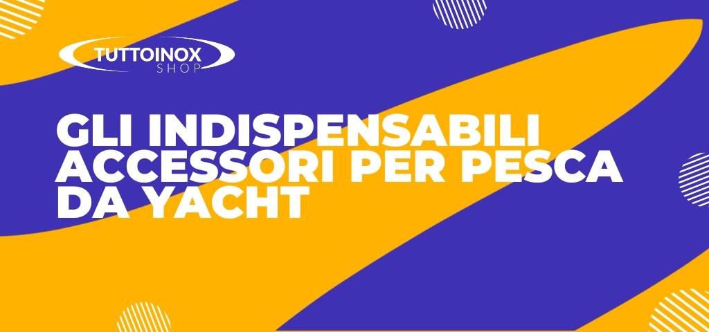 Gli indispensabili accessori per la pesca da yacht