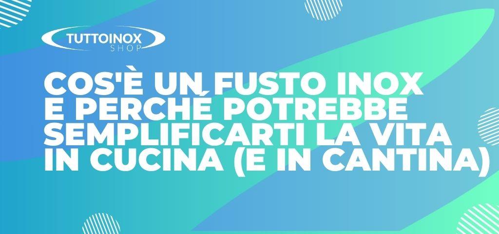 Cos'è un fusto inox e perché potrebbe semplificarti la vita in cucina (e in cantina) 