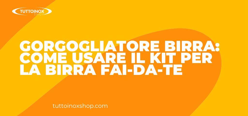 Gorgogliatore birra: come usare il kit per la birra fai-da-te