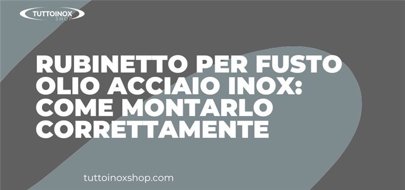 Rubinetto per fusto olio acciaio inox: come montarlo correttamente