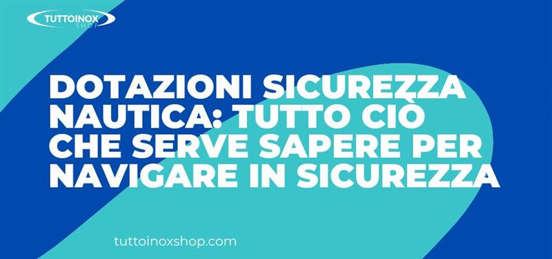 Dotazioni sicurezza nautica: tutto ciò che serve sapere per navigare in sicurezza