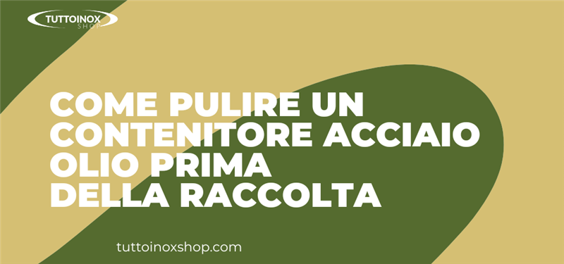 Come pulire un contenitore acciaio olio prima della raccolta