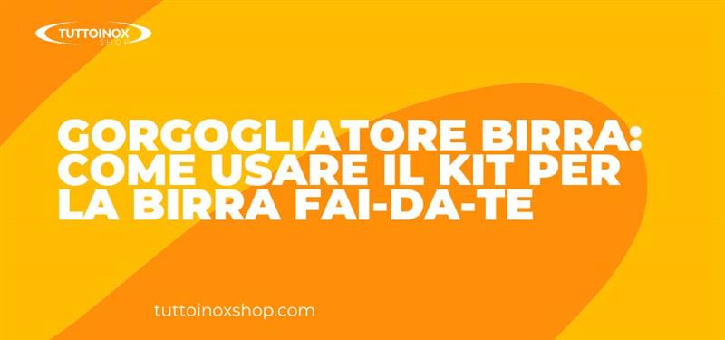 Gorgogliatore birra: come usare il kit per la birra fai-da-te