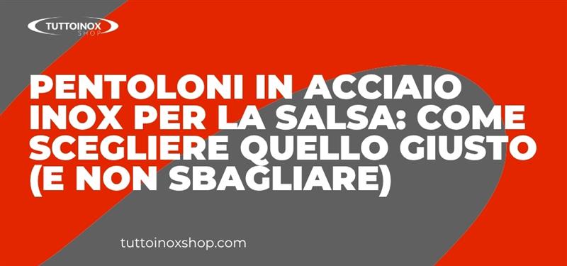 Pentoloni in acciaio inox per la salsa come scegliere quello giusto (e non sbagliare)